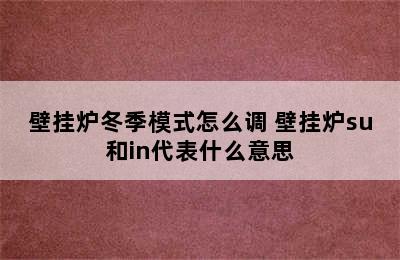 壁挂炉冬季模式怎么调 壁挂炉su和in代表什么意思